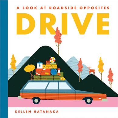 Drive : a look at roadside opposites / written and illustrated by Kellen Hatanaka.