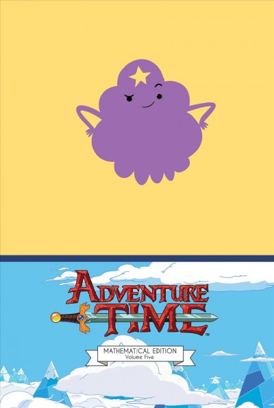 Adventure time : mathematical edition. Volume five / created by Pendleton Ward ; written by Ryan North ; illustrated byShelli Paroline and Braden Lamb ; additional colors by Chris O'Neill ; letters by Steve Wands.