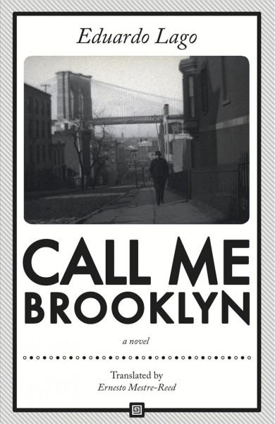 Call me Brooklyn / Eduardo Lago ; translated by Ernesto Mestre-Reed.