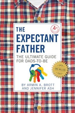 The expectant father : the ultimate guide for dads-to-be / Armin A. Brott and Jennifer Ash.
