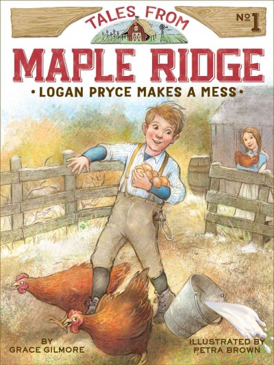Logan Pryce makes a mess / Tales from Maple Ridge Book 1 / by Grace Gilmore ; illustrated by Petra Brown.