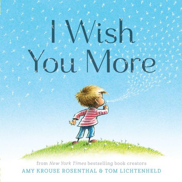 I wish you more / by Amy Krouse Rosenthal ; illustrated by Tom Lichtenheld.