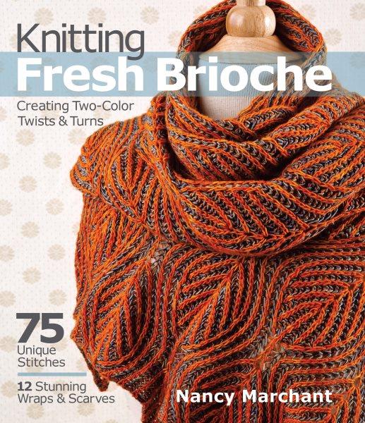 Knitting fresh brioche : creating two-color twists & turns / Nancy Marchant.
