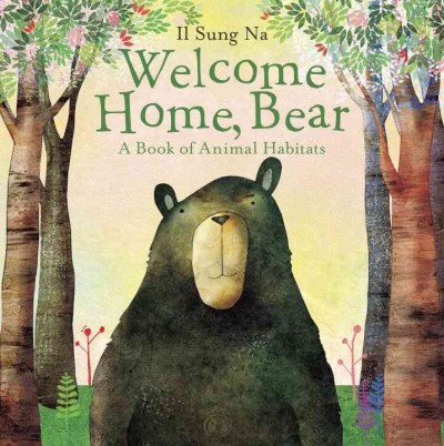 Welcome home, Bear : a book of animal habitats / Il Sung Na.