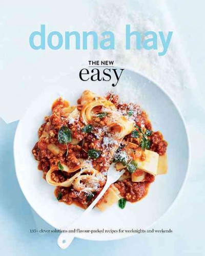 The new easy : 135+ clever solutions and flavour-packed recipes for weeknights and weekends / Donna Hay ; [photography by Willaim Meppem].