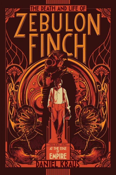 Death And Life of Zebulon Finch.  Bk 1  : At The Edge Of Empire / as prepared by the esteemed fictionist, Daniel Kraus.