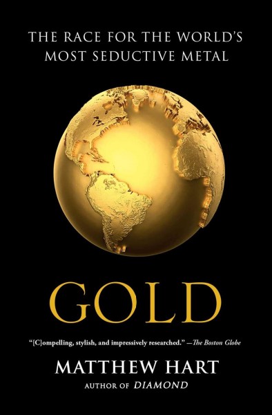 Gold : the race for the world's most seductive metal / Matthew Hart.