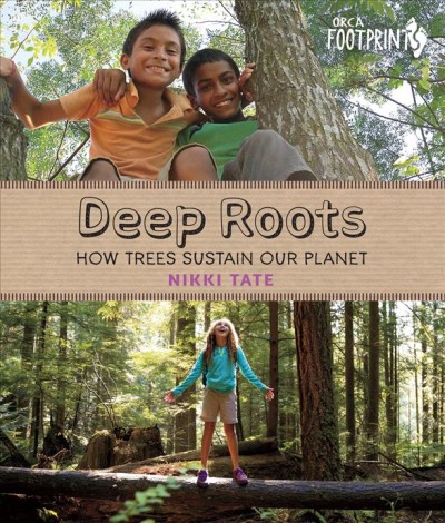 Deep roots : how trees sustain our planet / Nikki Tate.
