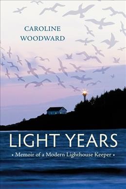 Light years:  memoir of a modern lighthouse keeper / Caroline Woodward.