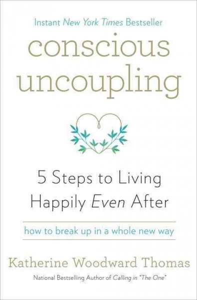 Conscious uncoupling : 5 steps to living happily even after / Katherine Woodward Thomas, MA, MFT.