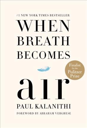 When breath becomes air / Paul Kalanithi ; foreword by Abraham Verghese.