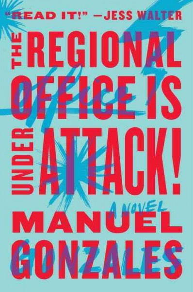 The regional office is under attack! : a novel / Manuel Gonzales.