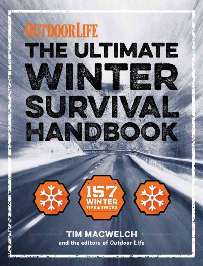 The ultimate winter survival handbook : 157 winter tips & tricks / Tim MacWelch and the editors of Outdoor Life.
