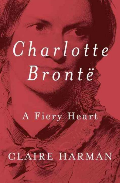 Charlotte Brontë : a fiery heart / Claire Harman.