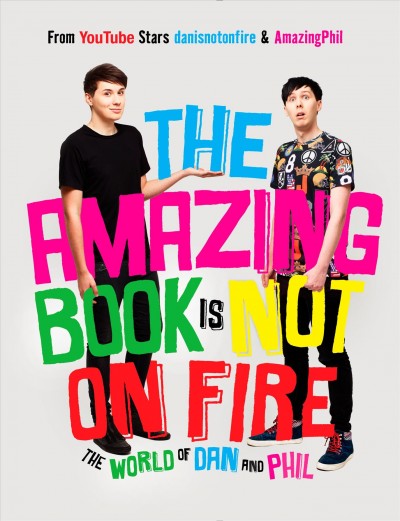 The amazing book is not on fire : the world of Dan and Phil / Dan Howell and Phil Lester.