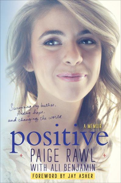 Positive [electronic resource] : surviving my bullies, finding hope, and living to change the world / a memoir by Paige Rawl with Ali Benjamin.
