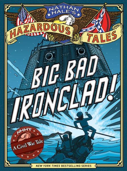 Big bad ironclad! : a Civil War steamship showdown / text and illustrations, Nathan Hale.