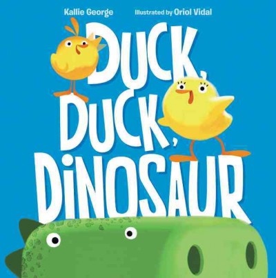 Duck, duck, dinosaur / Kallie George ; illustrated by Oriol Vidal.
