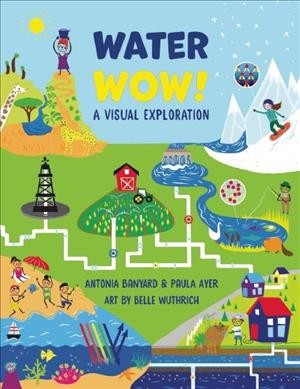 Water wow! :  an infographic exploration / Antonia Banyard and Paula Ayer ; illustrated by Belle Wuthrich.