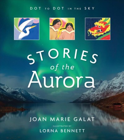 Stories of the Aurora / Joan Marie Galat ; illustrated by Lorna Bennett.