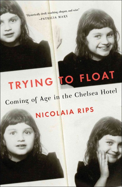 Trying to float : coming of age in the Chelsea Hotel / Nicolaia Rips.