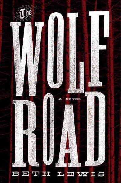 The wolf road / by Beth Lewis.