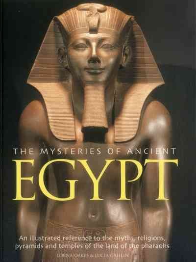 Mysteries of ancient egypt : an illustrated reference to the myths, religions, pyramids and temples of the land of the pharoahs.