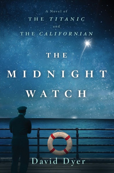 The midnight watch : a novel of the Titanic and the Californian / David Dyer.