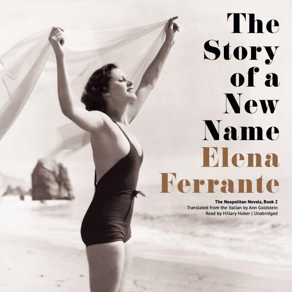 The story of a new name / by Elena Ferrante ; translated from the Italian by Ann Goldstein.