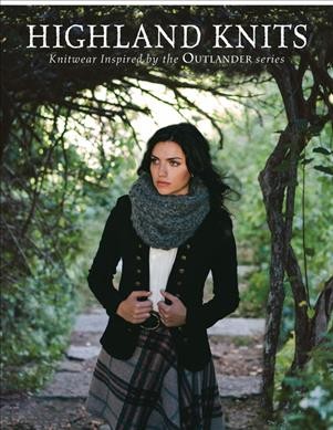 Highland knits : knitwear inspired by the Outlander series / editor Michelle Bredeson.