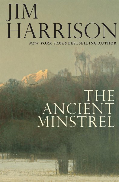 The ancient minstrel : novellas / Jim Harrison.
