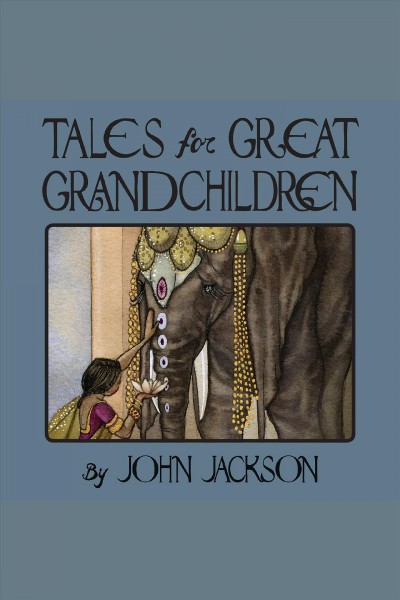 Tales for great grandchildren [electronic resource] : [folk tales from India and Nepal] / by John Jackson ; illustrated by Daniela Jaglenka Terrazzini.