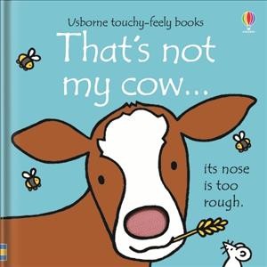 That's not my cow-- : its nose is too rough / [written by Fiona Watt ; illustrated by Rachel Wells].