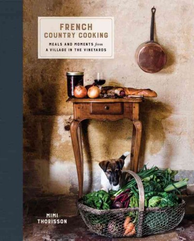 French country cooking : meals and moments from a village in the vineyards / Mimi Thorisson ; photographs by Oddur Thorisson.