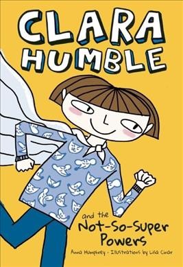 Clara Humble and the not-so-super powers / Anna Humphrey ; illustrations by Lisa Cinar.