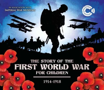 The story of the First World War for children, 1914 -1918  / John Malam.