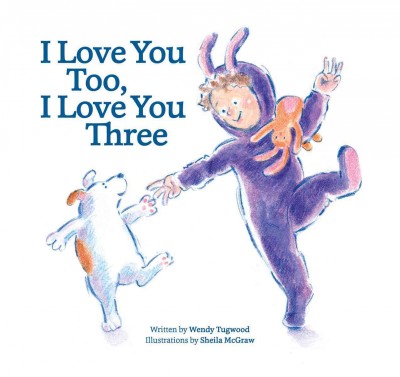I love you too, I love you three / written by Wendy Tugwood ; illustrations by Sheila McGraw.