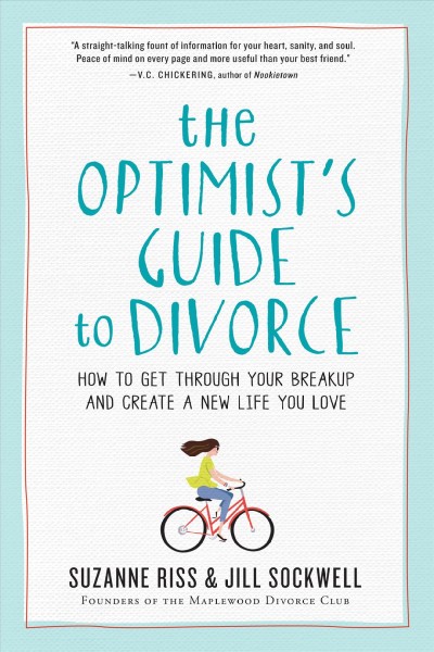 The optimist's guide to divorce : how to get through your breakup and create a new life you love / Suzanne Riss & Jill Sockwell.