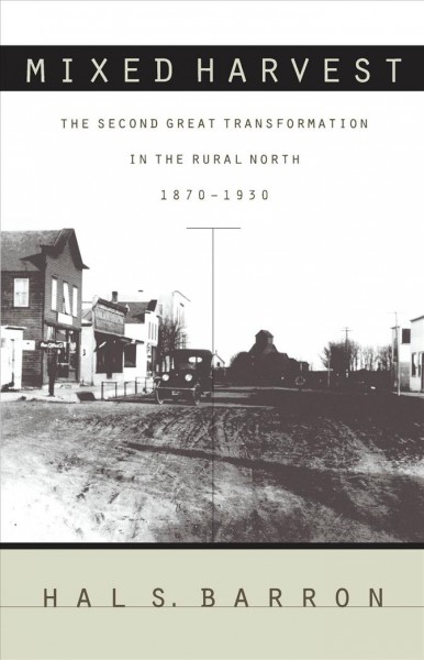 Mixed harvest : the second great transformation in the rural North, 1870-1930 / Hal S. Barron.