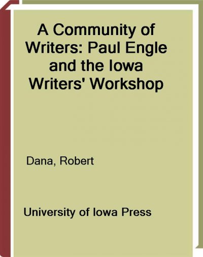 A community of writers : Paul Engle and the Iowa Writers' Workshop / edited by Robert Dana.