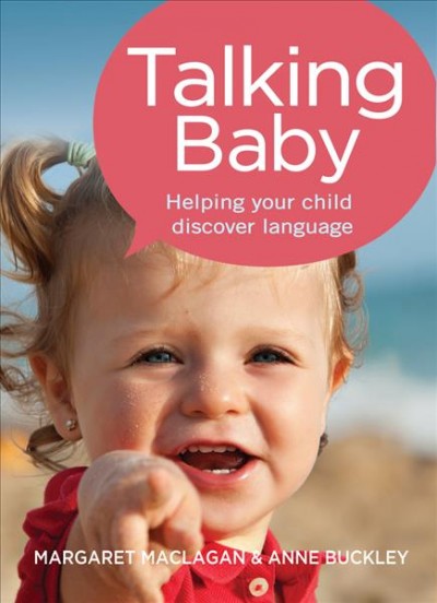 Talking baby : helping your child discover language / Margaret Maclagen and Anne Buckley.