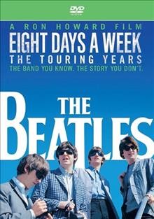 Eight days a week [videorecording (DVD)] : the touring years / a Ron Howard film.
