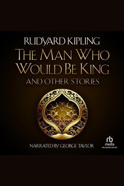 The man who would be king [electronic resource] / Rudyard Kipling.