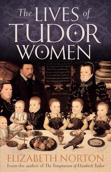 The lives of Tudor women / Elizabeth Norton.