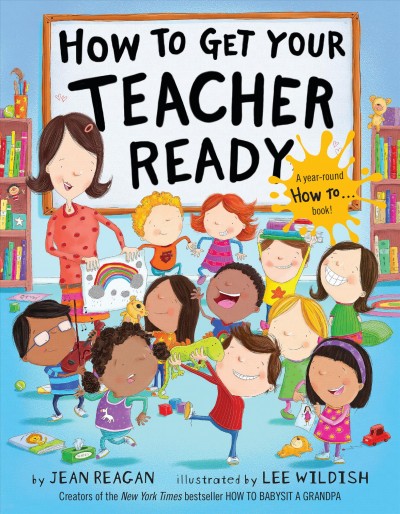 How to get your teacher ready / by Jean Reagan ; illustrated by Lee Wildish.