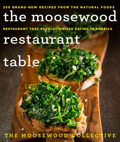 The Moosewood Restaurant table : 250 brand-new recipes from the natural foods restaurant that revolutionized eating in America / The Moosewood Collective ; food photography by Al Karevy ; food styling by Patti Harville.