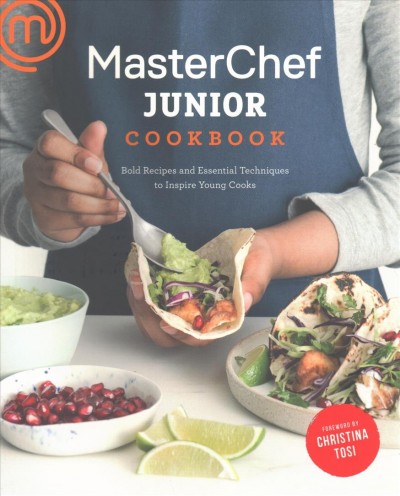 MasterChef junior cookbook : bold recipes and essential techniques to inspire young cooks / foreword by Christina Tosi.