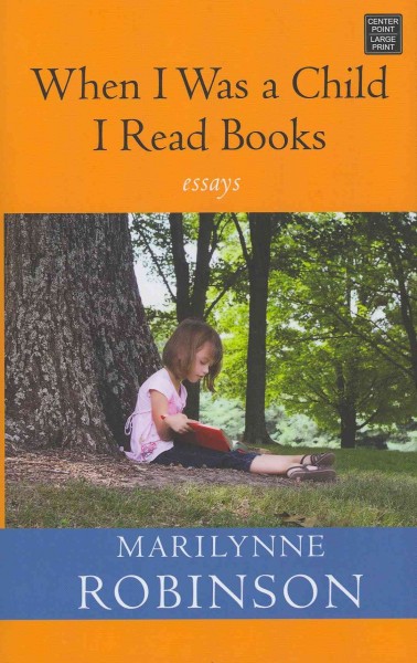 When I was a child I read books [large print]/ large print{LP} Marilynne Robinson.