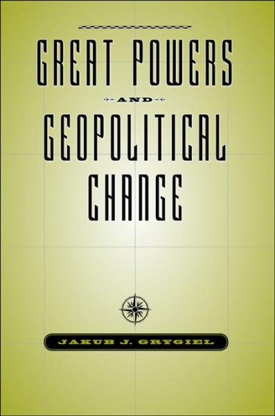Great powers and geopolitical change / Jakub J. Grygiel.