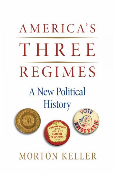 America's three regimes : a new political history / Morton Keller.